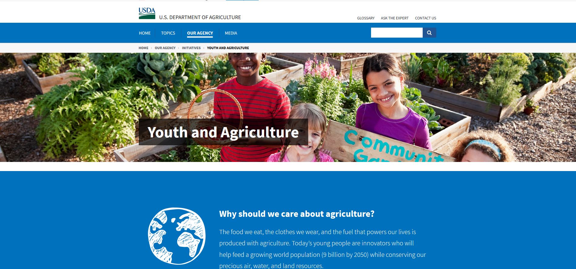 The U.S. Department of Agriculture joins the nation in celebrating National Ag Day, which highlights agriculture’s crucial role in everyday life, and honors the farmers, foresters, scientists, producers and many others who contribute to America’s bountiful harvest. As part of this effort, USDA is launching a new Youth and Agriculture website to connect young people and youth-serving organizations with Department-wide resources that engage, empower, and educate the next generation of agricultural leaders.